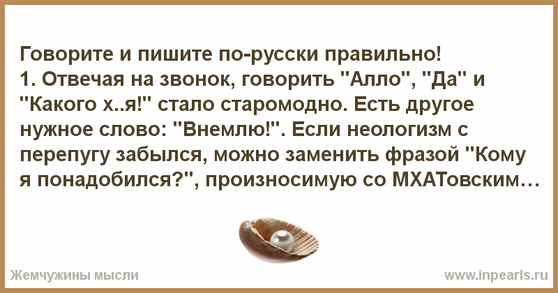 1 ответить – Говорите и пишите по-русски правильно! 1. Отвечая на звонок, говорить «Алло», «Да» и «Какого х..я!» стало старомодно. Есть другое нужное слово: «Вне…